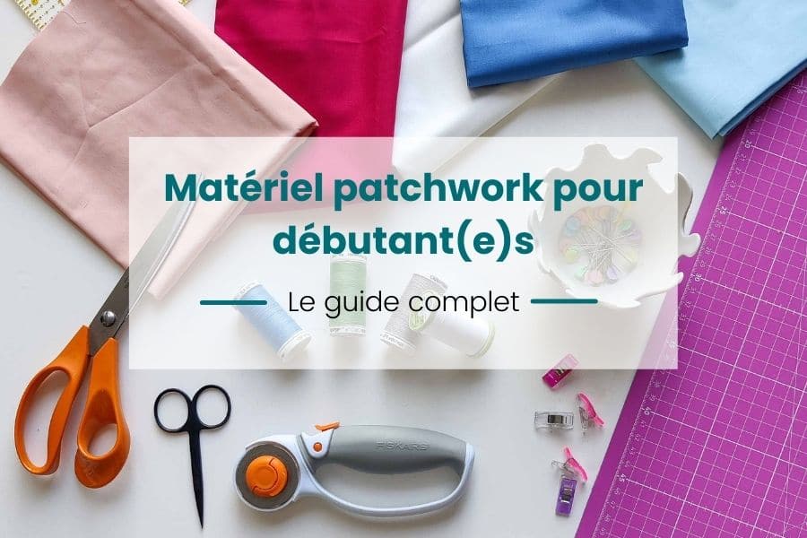 Matériel patchwork : le guide complet pour débutants !