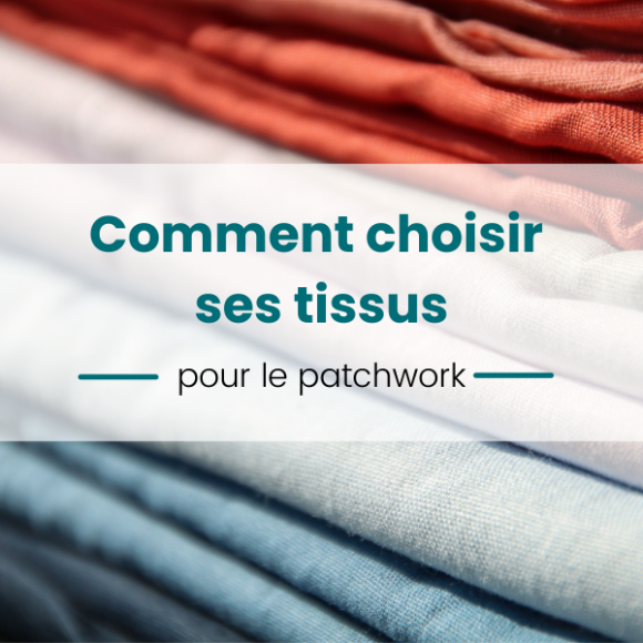 présentation guide choix tissus patchwork pour les débutants avec du coton special patchwork en fond